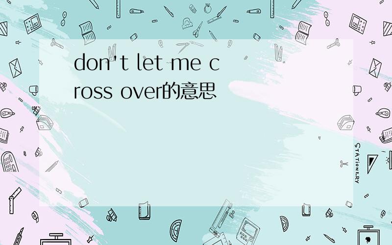 don't let me cross over的意思