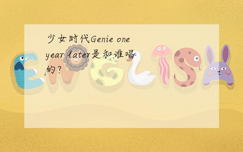 少女时代Genie one year later是和谁唱的?