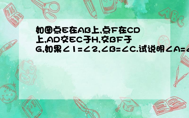 如图点E在AB上,点F在CD上,AD交EC于H,交BF于G,如果∠1=∠2,∠B=∠C.试说明∠A=∠D.