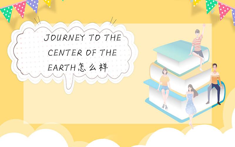 JOURNEY TO THE CENTER OF THE EARTH怎么样