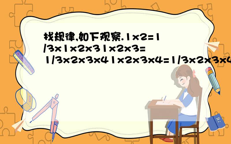 找规律,如下观察.1x2=1/3x1x2x31x2x3=1/3x2x3x41x2x3x4=1/3x2x3x4x5...找