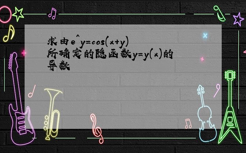 求由e^y=cos(x+y)所确定的隐函数y=y(x)的导数