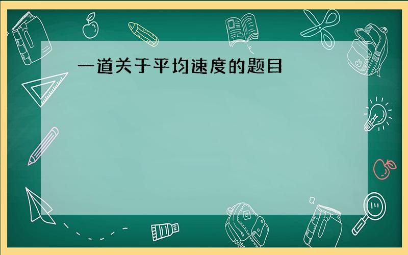 一道关于平均速度的题目