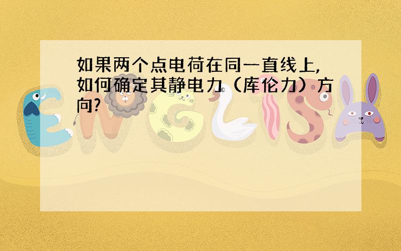 如果两个点电荷在同一直线上,如何确定其静电力（库伦力）方向?