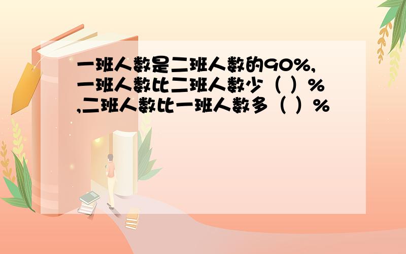 一班人数是二班人数的90%,一班人数比二班人数少（ ）%,二班人数比一班人数多（ ）%