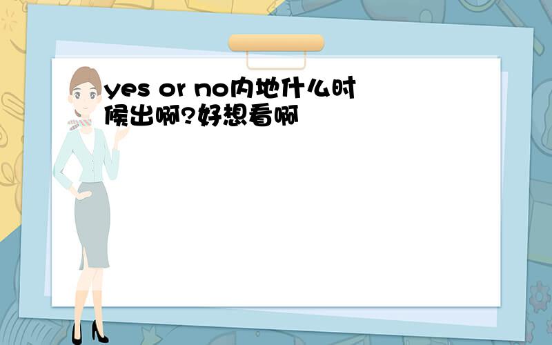 yes or no内地什么时候出啊?好想看啊