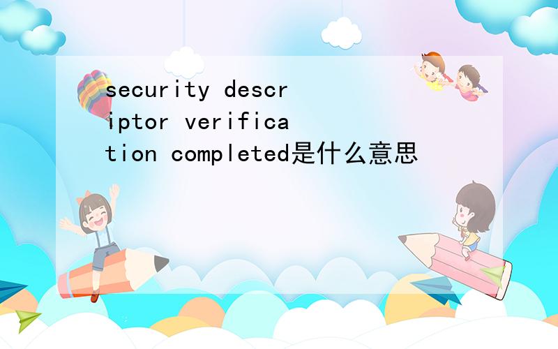 security descriptor verification completed是什么意思