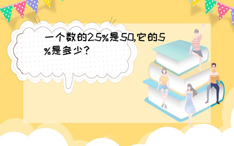 一个数的25%是50,它的5%是多少?