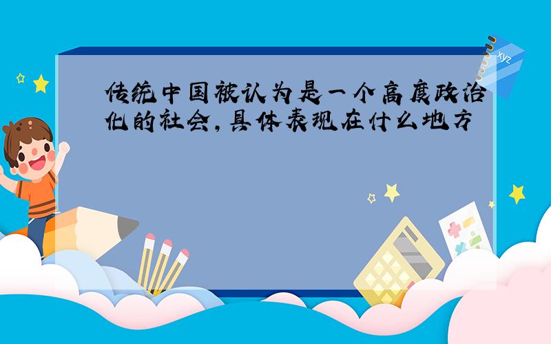 传统中国被认为是一个高度政治化的社会,具体表现在什么地方