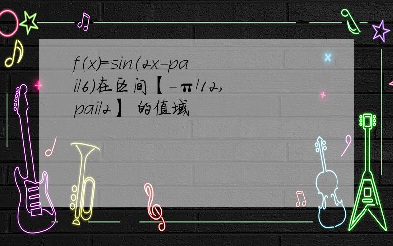 f（x）=sin（2x-pai/6）在区间【-π/12,pai/2】 的值域