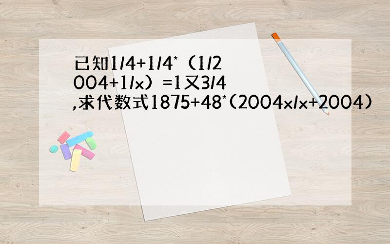 已知1/4+1/4*（1/2004+1/x）=1又3/4,求代数式1875+48*(2004x/x+2004)