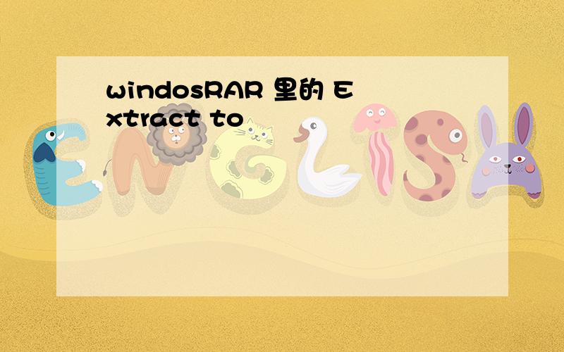 windosRAR 里的 Extract to