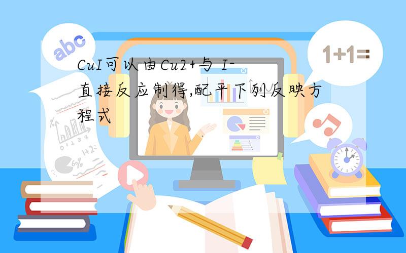 CuI可以由Cu2+与 I-直接反应制得,配平下列反映方程式