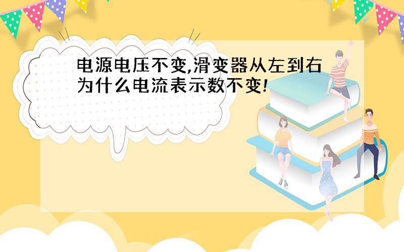 电源电压不变,滑变器从左到右为什么电流表示数不变!