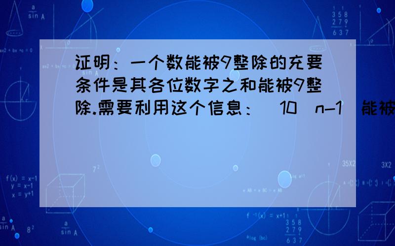 证明：一个数能被9整除的充要条件是其各位数字之和能被9整除.需要利用这个信息：（10^n-1）能被9整除.