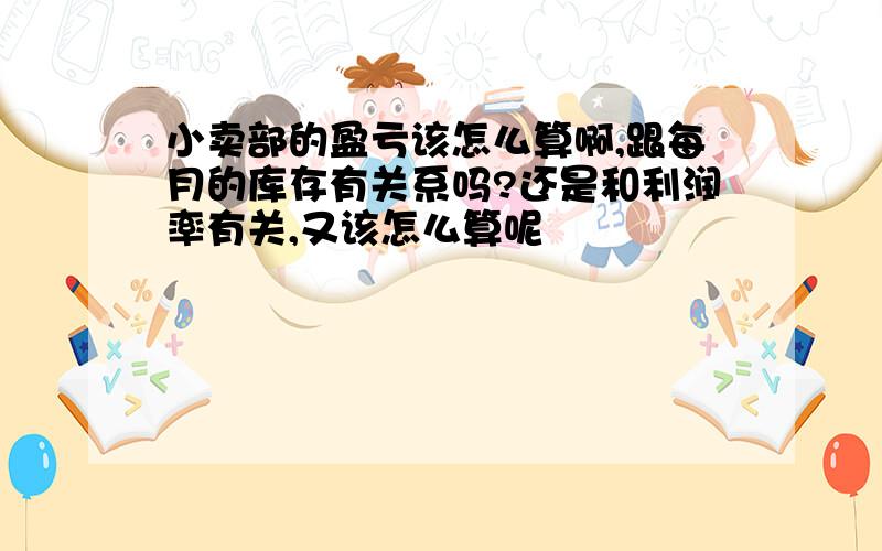 小卖部的盈亏该怎么算啊,跟每月的库存有关系吗?还是和利润率有关,又该怎么算呢