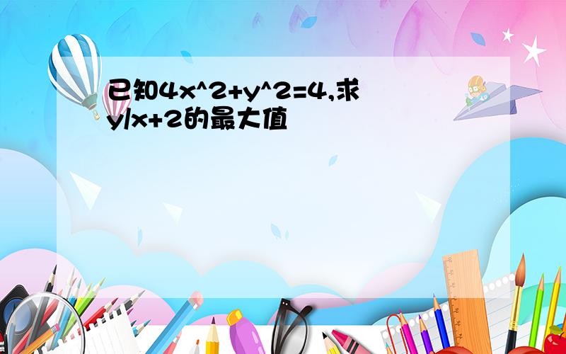 已知4x^2+y^2=4,求y/x+2的最大值