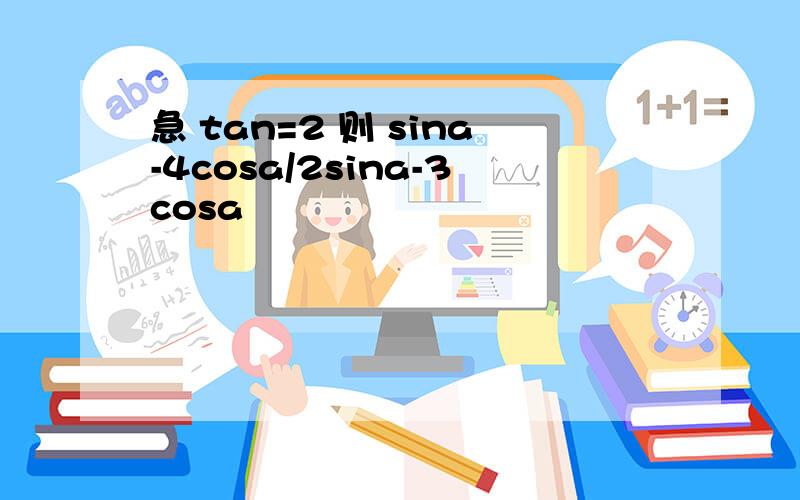 急 tan=2 则 sina-4cosa/2sina-3cosa