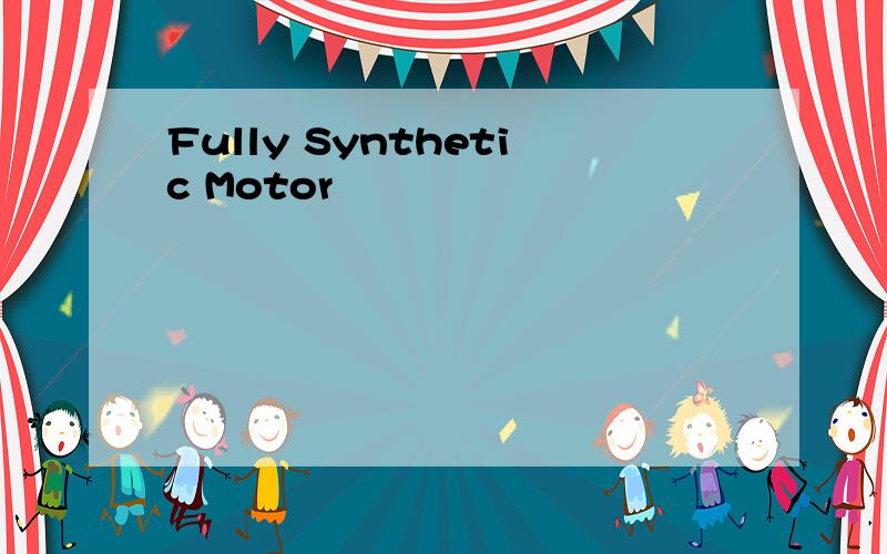 Fully Synthetic Motor