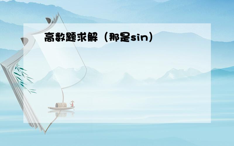 高数题求解（那是sin）