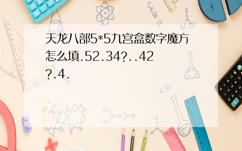 天龙八部5*5九宫盒数字魔方怎么填.52.34?..42?.4.