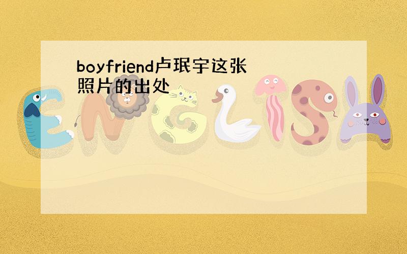 boyfriend卢珉宇这张照片的出处