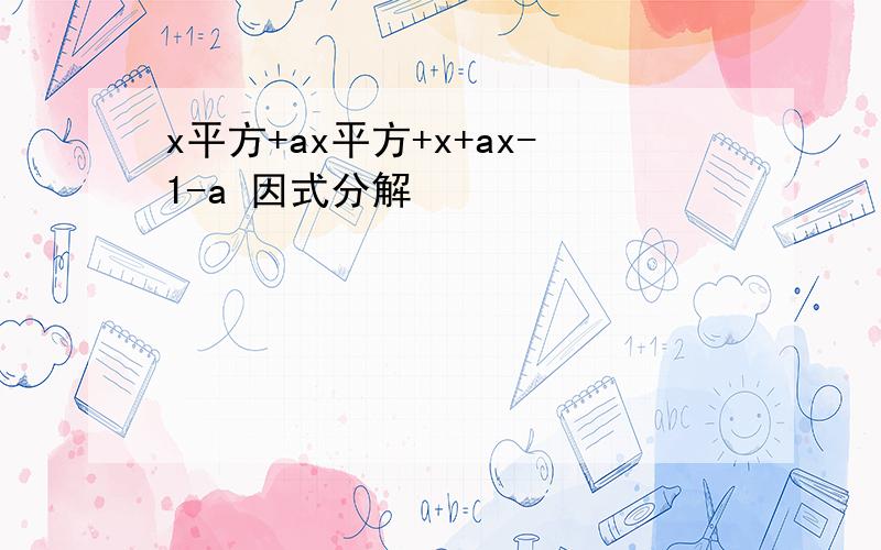 x平方+ax平方+x+ax-1-a 因式分解