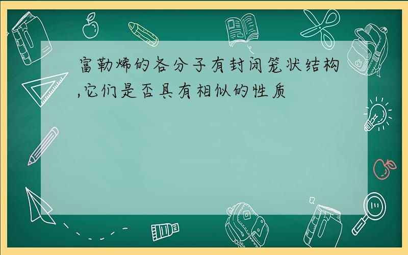 富勒烯的各分子有封闭笼状结构,它们是否具有相似的性质