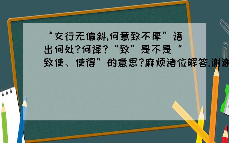 “女行无偏斜,何意致不厚”语出何处?何译?“致”是不是“致使、使得”的意思?麻烦诸位解答,谢谢!