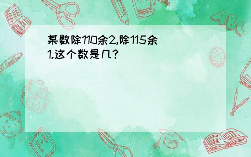 某数除110余2,除115余1.这个数是几?