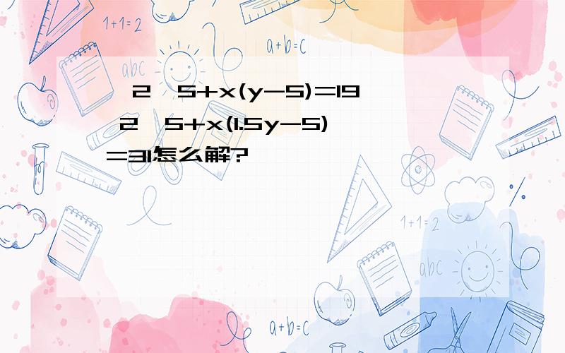 {2×5+x(y-5)=19 2×5+x(1.5y-5)=31怎么解?