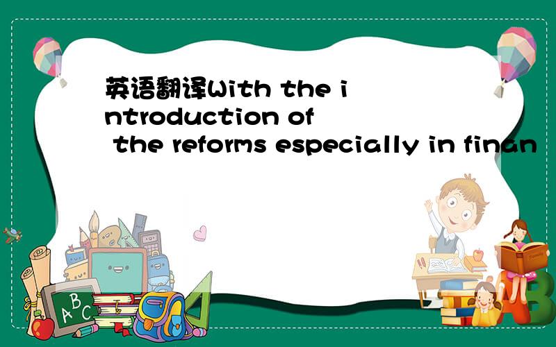 英语翻译With the introduction of the reforms especially in finan