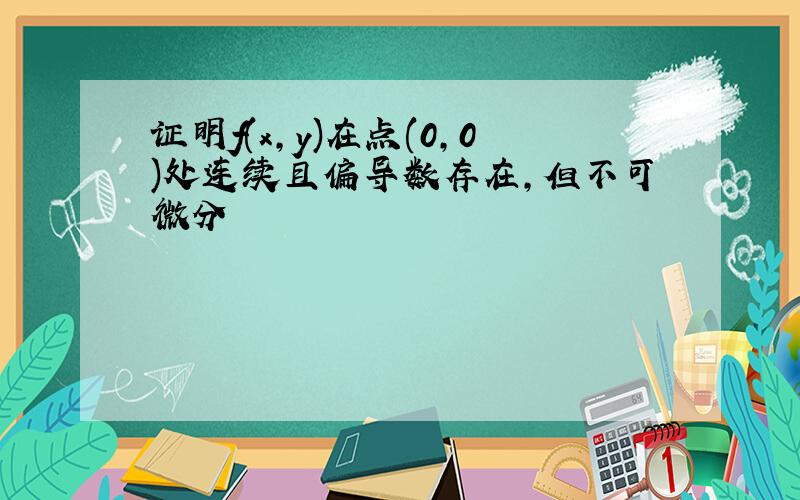 证明f(x,y)在点(0,0)处连续且偏导数存在,但不可微分