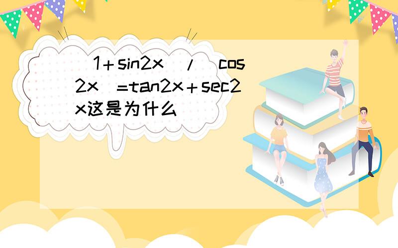 [1＋sin2x]/(cos2x)=tan2x＋sec2x这是为什么