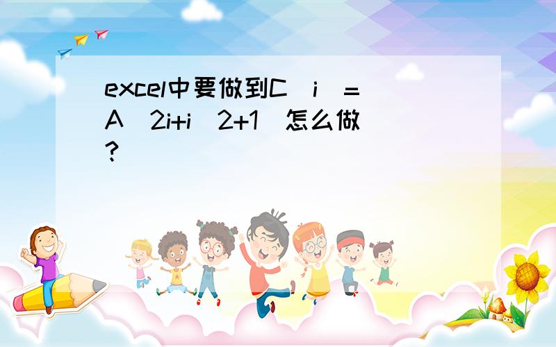 excel中要做到C(i)=A(2i+i^2+1)怎么做?