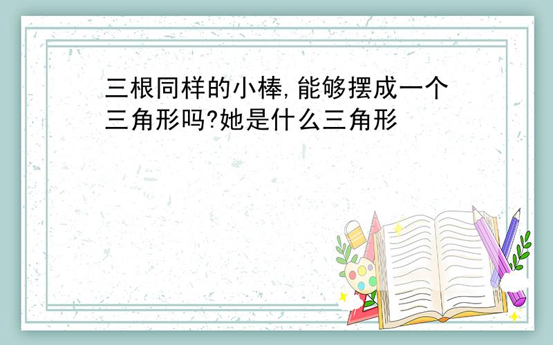 三根同样的小棒,能够摆成一个三角形吗?她是什么三角形