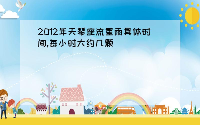 2012年天琴座流星雨具体时间,每小时大约几颗