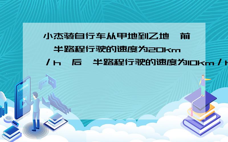 小杰骑自行车从甲地到乙地,前一半路程行驶的速度为20km／h,后一半路程行驶的速度为10km／h,求小杰整个路程中的平均