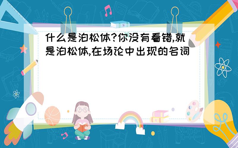 什么是泊松体?你没有看错,就是泊松体,在场论中出现的名词