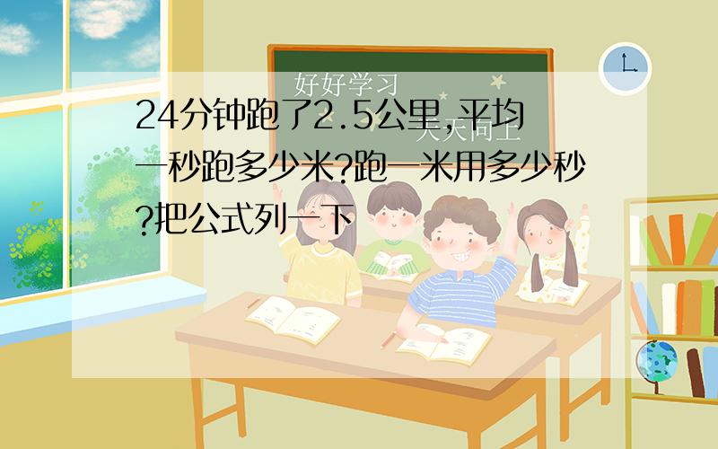 24分钟跑了2.5公里,平均一秒跑多少米?跑一米用多少秒?把公式列一下