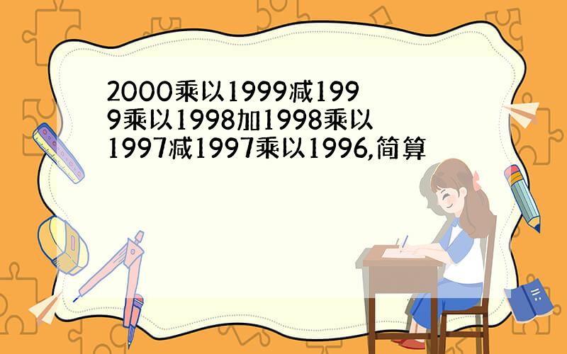 2000乘以1999减1999乘以1998加1998乘以1997减1997乘以1996,简算