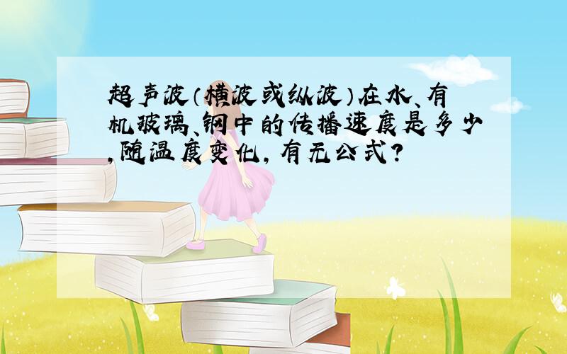 超声波（横波或纵波）在水、有机玻璃、钢中的传播速度是多少,随温度变化,有无公式?