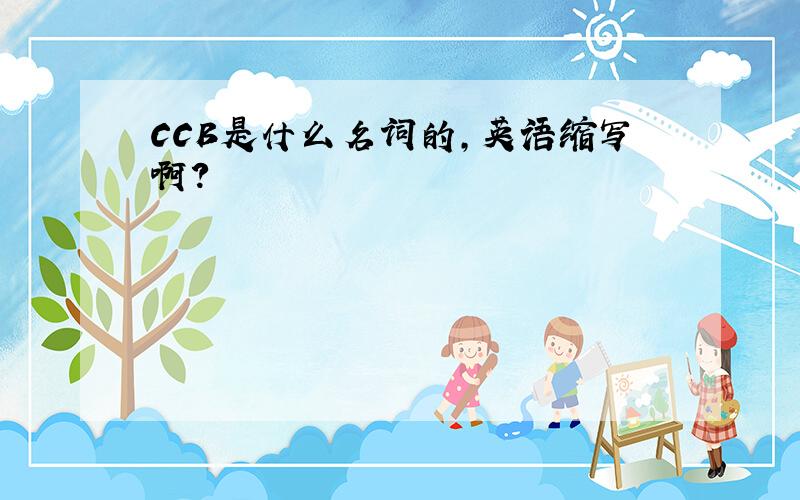 CCB是什么名词的,英语缩写啊?