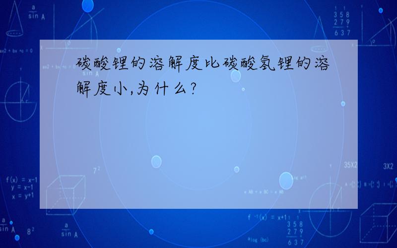 碳酸锂的溶解度比碳酸氢锂的溶解度小,为什么?