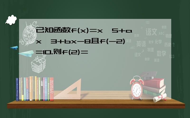 已知函数f(x)=x^5+ax^3+bx-8且f(-2)=10.则f(2)=