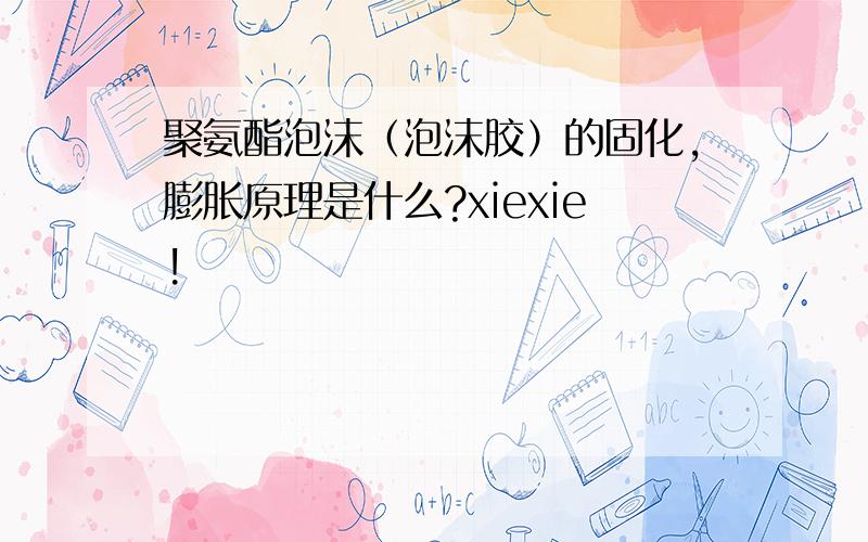 聚氨酯泡沫（泡沫胶）的固化,膨胀原理是什么?xiexie!