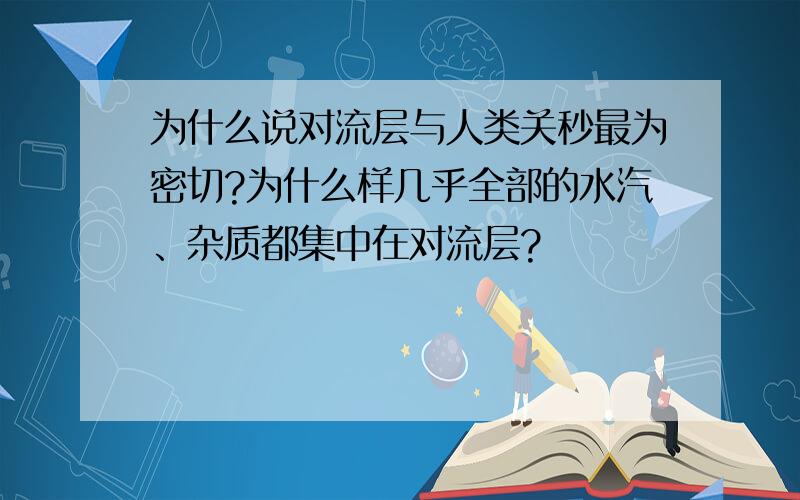 为什么说对流层与人类关秒最为密切?为什么样几乎全部的水汽、杂质都集中在对流层?