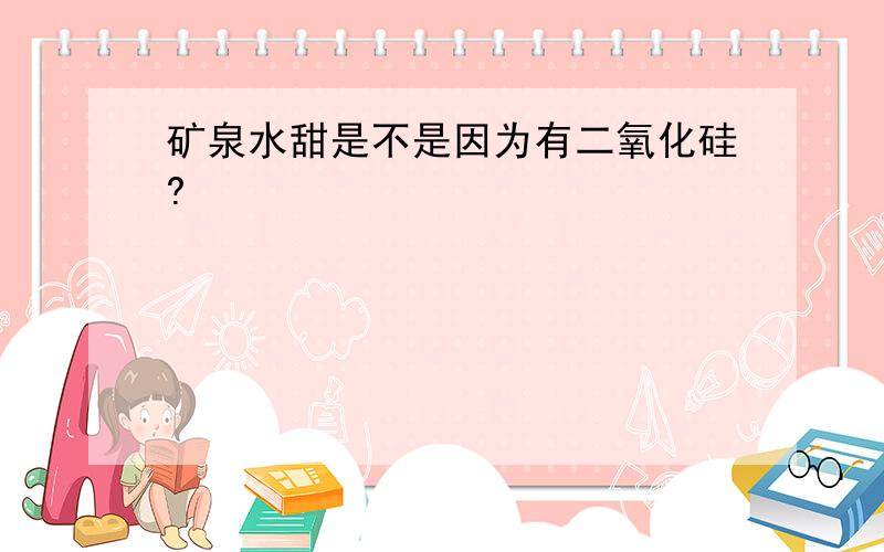 矿泉水甜是不是因为有二氧化硅?