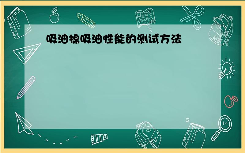 吸油棉吸油性能的测试方法