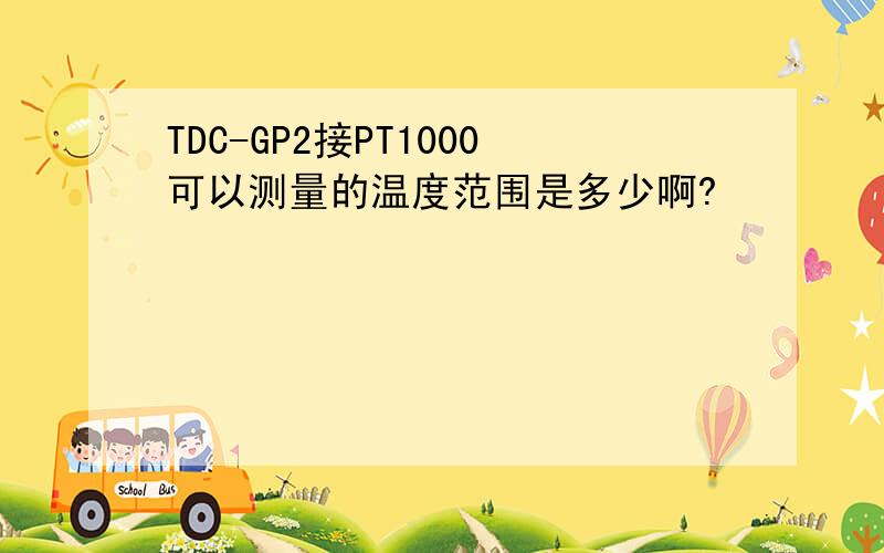 TDC-GP2接PT1000可以测量的温度范围是多少啊?